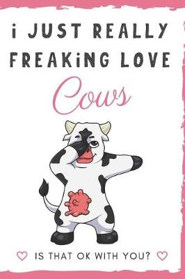 Book cover for I Just Really Freaking Love Cows. Is That OK With You?