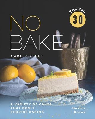 Book cover for The Top 30 No Bake Cake Recipes