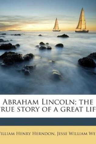 Cover of Abraham Lincoln; The True Story of a Great Life Volume 02