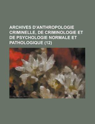 Book cover for Archives D'Anthropologie Criminelle, de Criminologie Et de Psychologie Normale Et Pathologique (12)