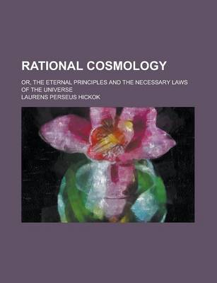 Book cover for Rational Cosmology; Or, the Eternal Principles and the Necessary Laws of the Universe