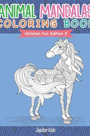 Cover of Animal Mandalas Coloring Book Children Fun Edition 5