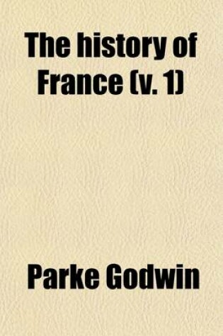 Cover of The History of France Volume 1; (Ancient Gaul)
