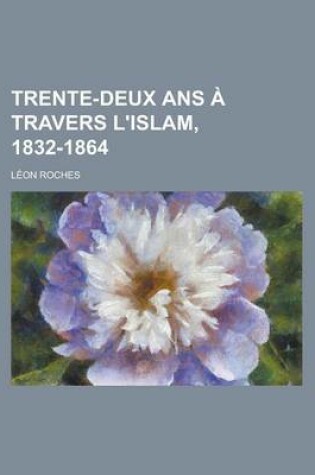 Cover of Trente-Deux ANS a Travers L'Islam, 1832-1864