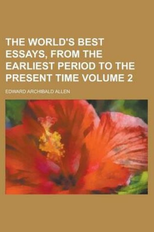 Cover of The World's Best Essays, from the Earliest Period to the Present Time Volume 2