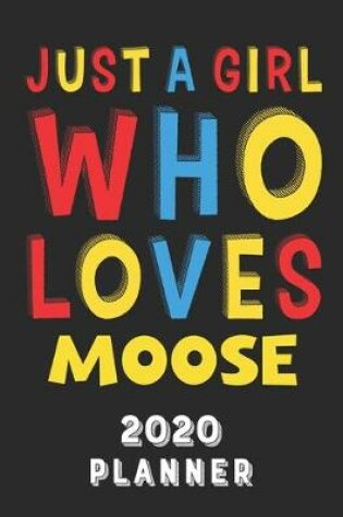 Cover of Just A Girl Who Loves Moose 2020 Planner