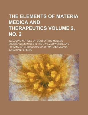 Book cover for The Elements of Materia Medica and Therapeutics Volume 2, No. 2; Including Notices of Most of the Medical Substandces in Use in the Civilized World, and Forming an Encyclopaedia of Materia Medica