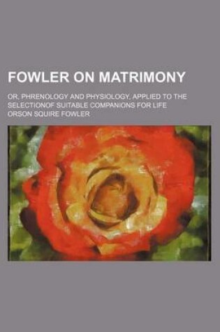 Cover of Fowler on Matrimony; Or, Phrenology and Physiology, Applied to the Selectionof Suitable Companions for Life