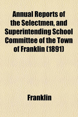 Book cover for Annual Reports of the Selectmen, and Superintending School Committee of the Town of Franklin (1891)