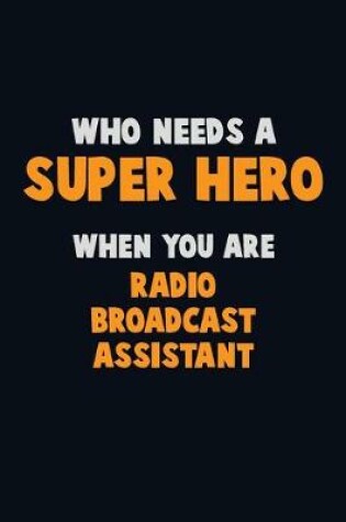 Cover of Who Need A SUPER HERO, When You Are Radio Broadcast Assistant