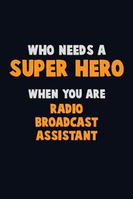 Book cover for Who Need A SUPER HERO, When You Are Radio Broadcast Assistant