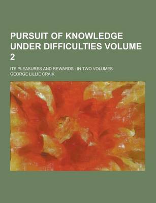 Book cover for Pursuit of Knowledge Under Difficulties; Its Pleasures and Rewards