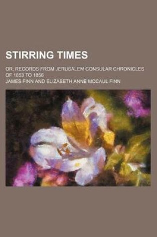 Cover of Stirring Times (Volume 1); Or, Records from Jerusalem Consular Chronicles of 1853 to 1856