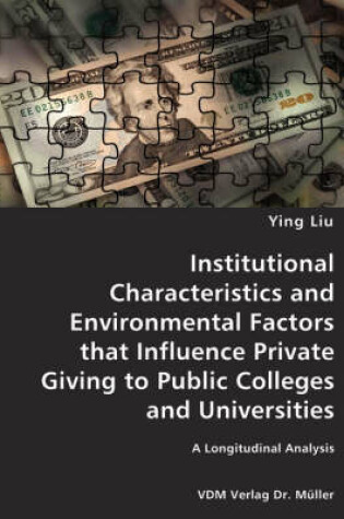 Cover of Institutional Characteristics and Environmental Factors that Influence Private Giving to Public Colleges and Universities- A Longitudinal Analysis