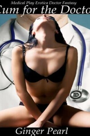 Cover of Medical Play Erotica Doctor Fantasy: Cum for the Doctor