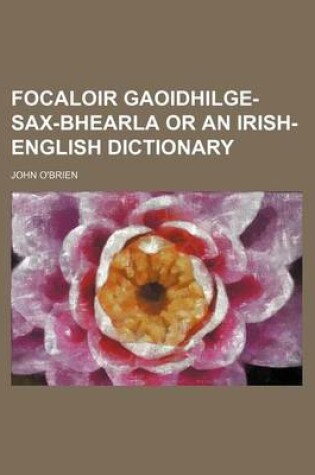 Cover of Focaloir Gaoidhilge-Sax-Bhearla or an Irish-English Dictionary