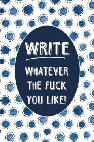 Cover of Journal Notebook Write Whatever The Fuck You Like - Indigo Blue Ink Pattern