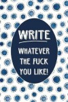 Book cover for Journal Notebook Write Whatever The Fuck You Like - Indigo Blue Ink Pattern