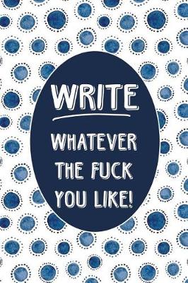 Book cover for Journal Notebook Write Whatever The Fuck You Like - Indigo Blue Ink Pattern