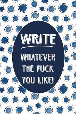 Cover of Journal Notebook Write Whatever The Fuck You Like - Indigo Blue Ink Pattern