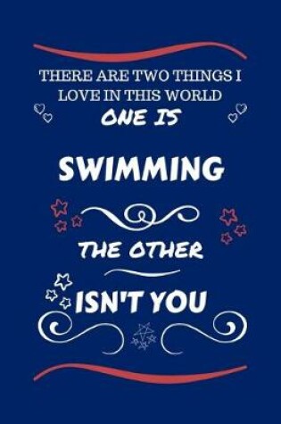 Cover of There Are Two Things I Love In This World One Is Swimming The Other Isn't You