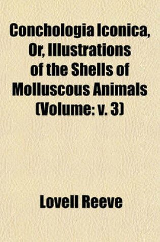 Cover of Conchologia Iconica, Or, Illustrations of the Shells of Molluscous Animals (Volume