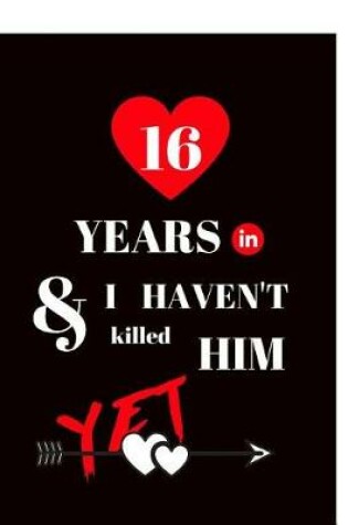 Cover of 16 Year In and I Haven't Killed Him Yet