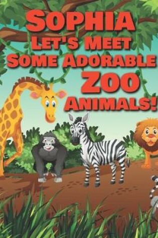 Cover of Sophia Let's Meet Some Adorable Zoo Animals!