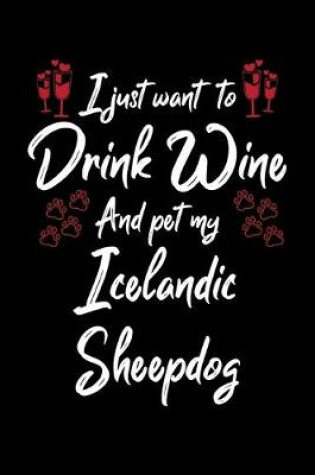 Cover of I Just Wanna Drink Wine And Pet My Icelandic Sheepdog