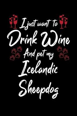 Book cover for I Just Wanna Drink Wine And Pet My Icelandic Sheepdog