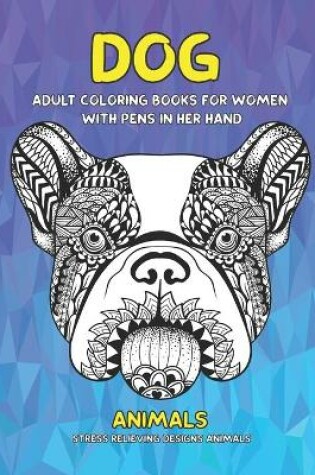 Cover of Adult Coloring Books for Women with Pens in her hand - Animals - Stress Relieving Designs Animals - Dog