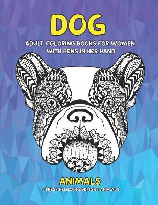 Book cover for Adult Coloring Books for Women with Pens in her hand - Animals - Stress Relieving Designs Animals - Dog