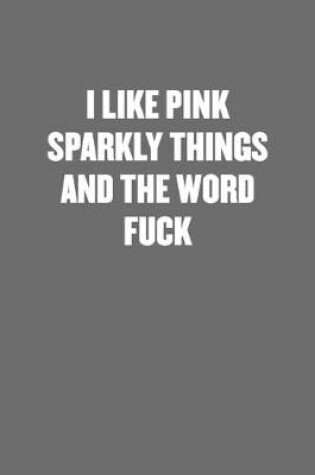 Cover of I Like Pink Sparkly Things and the Word Fuck