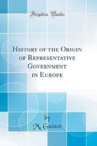 Cover of History of the Origin of Representative Government in Europe (Classic Reprint)