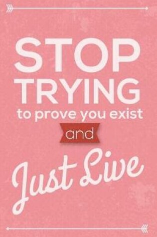 Cover of Stop trying to prove you exist and just live, Self Esteem Notebook Pinky (Composition Book Journal and Diary)