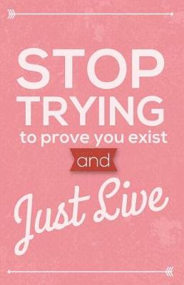 Book cover for Stop trying to prove you exist and just live, Self Esteem Notebook Pinky (Composition Book Journal and Diary)