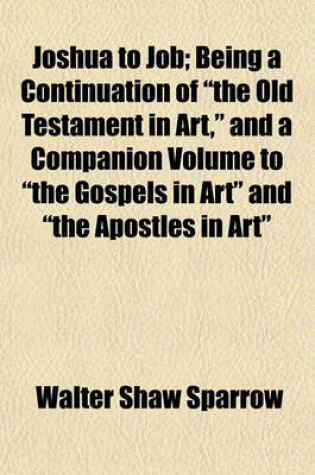 Cover of Joshua to Job; Being a Continuation of "The Old Testament in Art," and a Companion Volume to "The Gospels in Art" and "The Apostles in Art"
