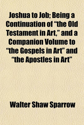 Book cover for Joshua to Job; Being a Continuation of "The Old Testament in Art," and a Companion Volume to "The Gospels in Art" and "The Apostles in Art"