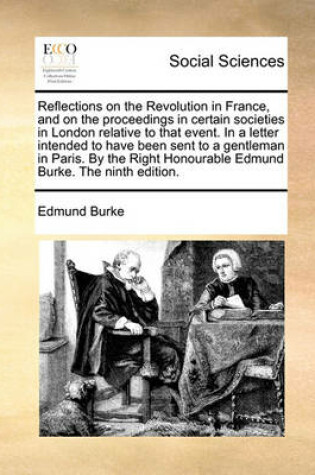 Cover of Reflections on the Revolution in France, and on the Proceedings in Certain Societies in London Relative to That Event. in a Letter Intended to Have Been Sent to a Gentleman in Paris. by the Right Honourable Edmund Burke. the Ninth Edition.