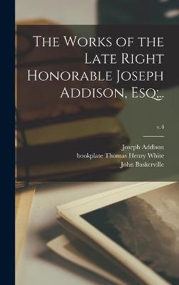 Book cover for The Works of the Late Right Honorable Joseph Addison, Esq;..; v.4