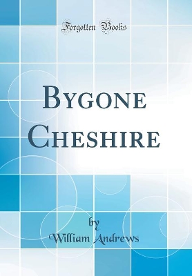 Book cover for Bygone Cheshire (Classic Reprint)