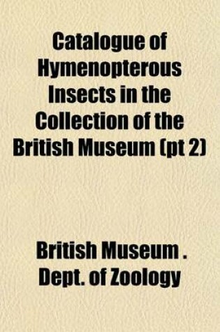 Cover of Catalogue of Hymenopterous Insects in the Collection of the British Museum (PT 2)