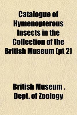 Book cover for Catalogue of Hymenopterous Insects in the Collection of the British Museum (PT 2)