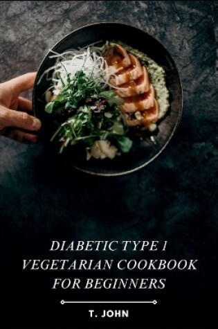 Cover of Diabetic Type 1 Vegetarian Cookbook for Beginners