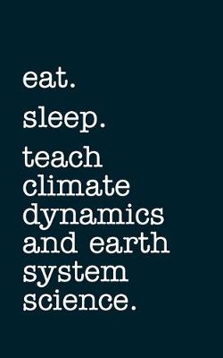 Book cover for eat. sleep. teach climate dynamics and earth system science. - Lined Notebook