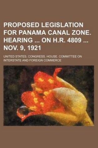 Cover of Proposed Legislation for Panama Canal Zone. Hearing on H.R. 4809 Nov. 9, 1921