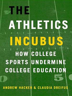 Book cover for The Athletics Incubus: How College Sports Undermine College Education