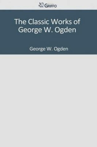 Cover of The Classic Works of George W. Ogden