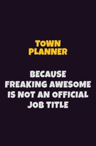 Cover of Town Planner, Because Freaking Awesome Is Not An Official Job Title