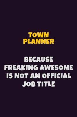 Book cover for Town Planner, Because Freaking Awesome Is Not An Official Job Title